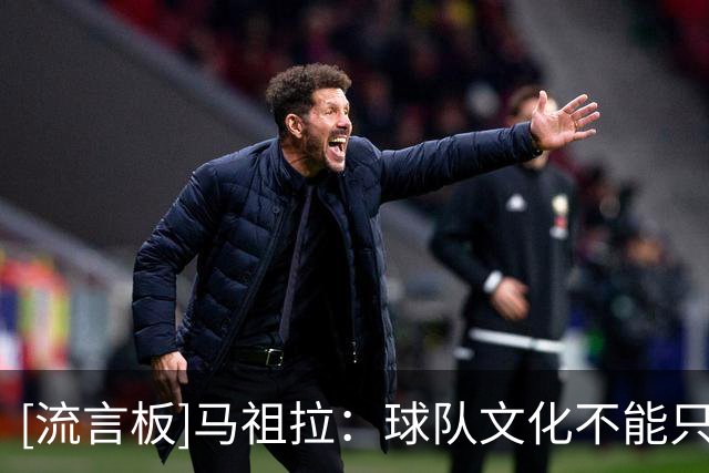 [流言板]马祖拉：球队文化不能只依赖主教练，主帅离开也要运转更好